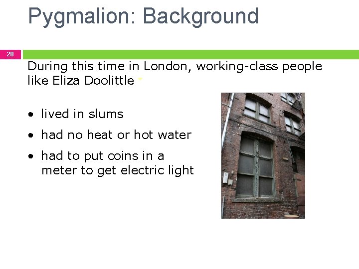 Pygmalion: Background 28 During this time in London, working-class people like Eliza Doolittle •