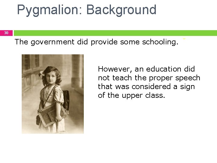 Pygmalion: Background 30 The government did provide some schooling. However, an education did not