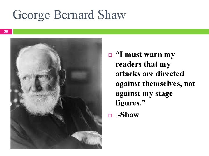 George Bernard Shaw 36 “I must warn my readers that my attacks are directed