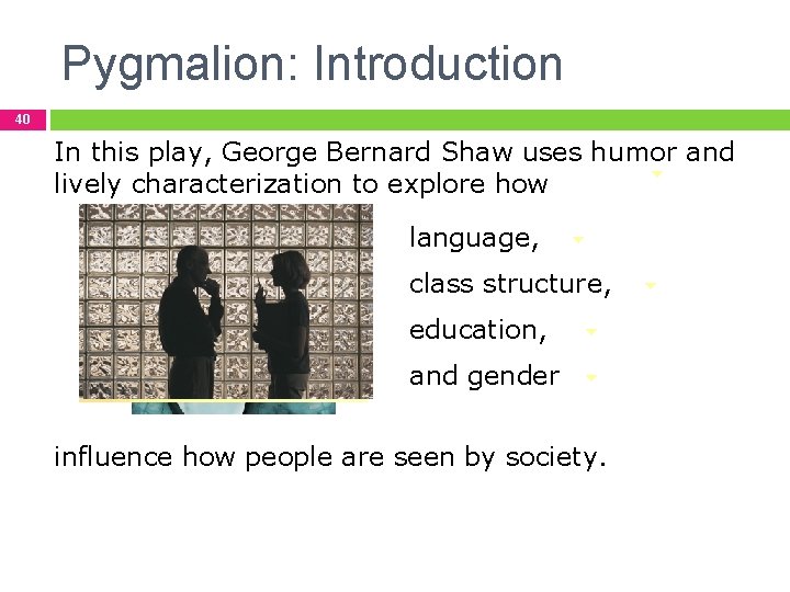 Pygmalion: Introduction 40 In this play, George Bernard Shaw uses humor and lively characterization