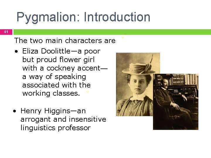 Pygmalion: Introduction 41 The two main characters are • Eliza Doolittle—a poor but proud