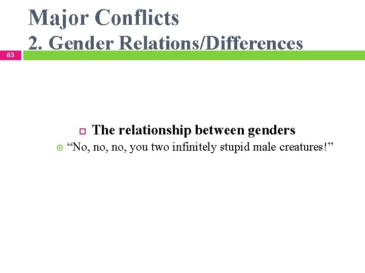 Major Conflicts 63 2. Gender Relations/Differences The relationship between genders “No, no, you two