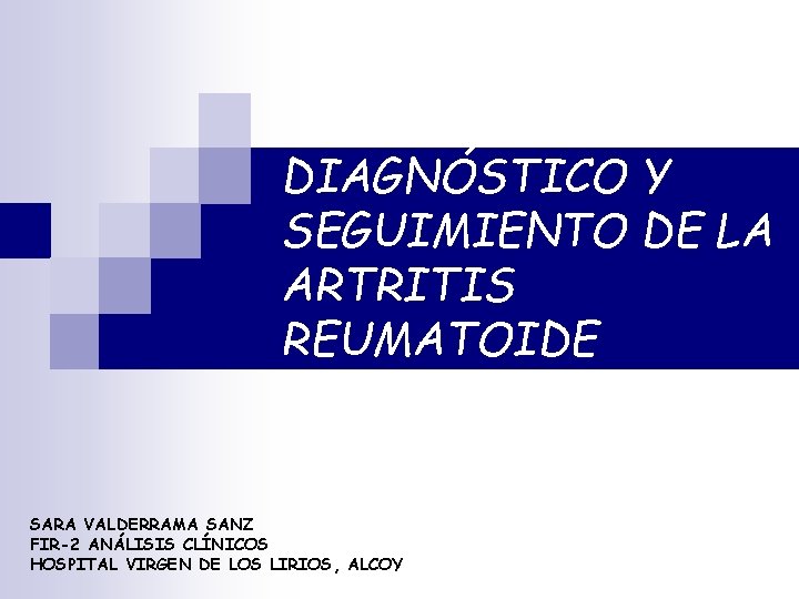 DIAGNÓSTICO Y SEGUIMIENTO DE LA ARTRITIS REUMATOIDE SARA VALDERRAMA SANZ FIR-2 ANÁLISIS CLÍNICOS HOSPITAL DIAGNÓSTICO Y SEGUIMIENTO DE LA ARTRITIS REUMATOIDE SARA VALDERRAMA SANZ FIR-2 ANÁLISIS CLÍNICOS HOSPITAL
