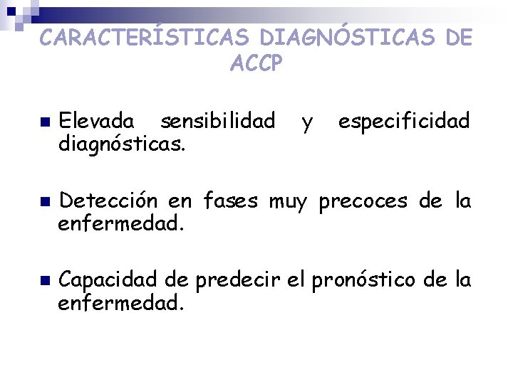 CARACTERÍSTICAS DIAGNÓSTICAS DE ACCP n n n Elevada sensibilidad diagnósticas. y especificidad Detección en CARACTERÍSTICAS DIAGNÓSTICAS DE ACCP n n n Elevada sensibilidad diagnósticas. y especificidad Detección en