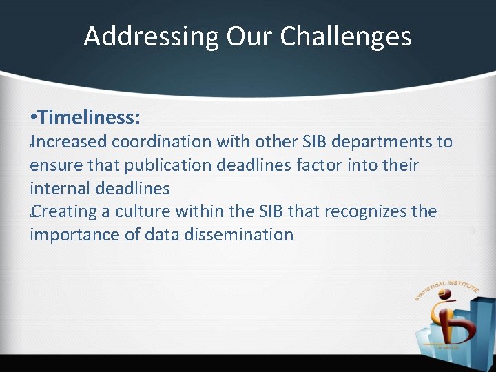 Addressing Our Challenges • Timeliness: Increased coordination with other SIB departments to ensure that