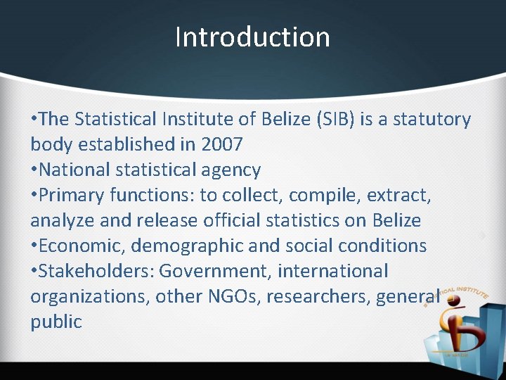 Introduction • The Statistical Institute of Belize (SIB) is a statutory body established in