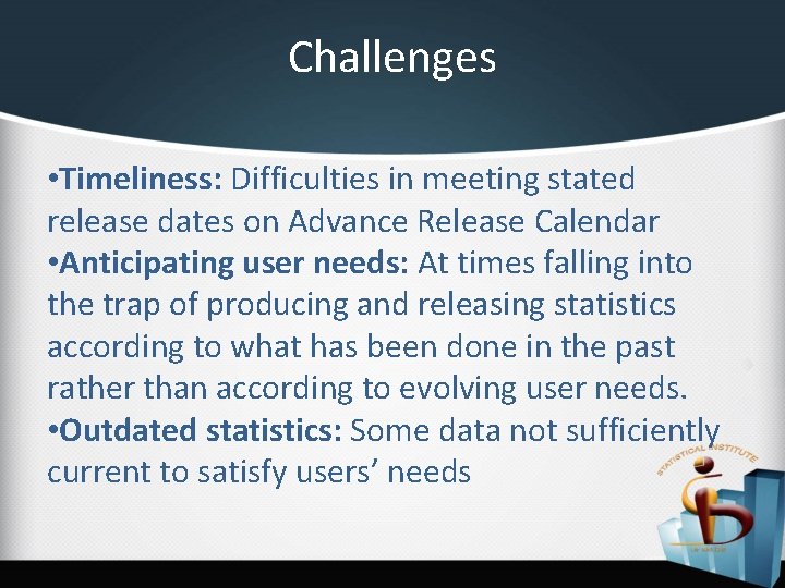 Challenges • Timeliness: Difficulties in meeting stated release dates on Advance Release Calendar •