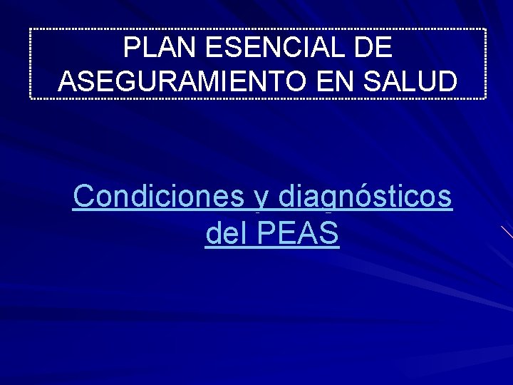 PLAN ESENCIAL DE ASEGURAMIENTO EN SALUD Condiciones y diagnósticos del PEAS 