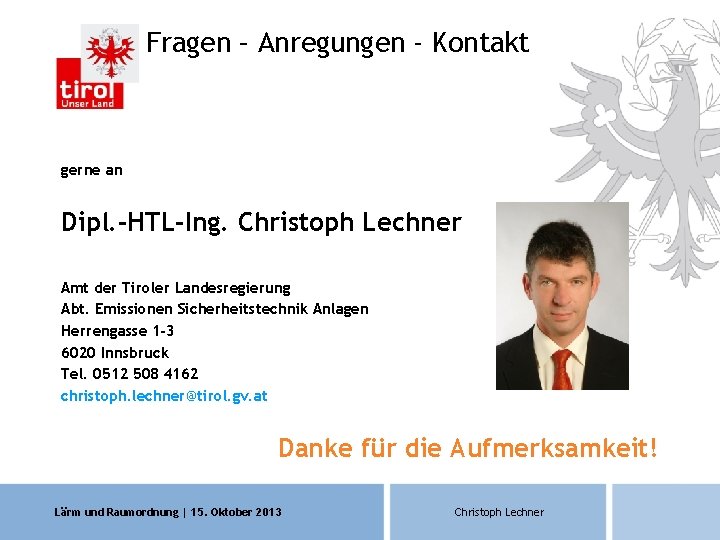 Fragen – Anregungen - Kontakt gerne an Dipl. -HTL-Ing. Christoph Lechner Amt der Tiroler Fragen – Anregungen - Kontakt gerne an Dipl. -HTL-Ing. Christoph Lechner Amt der Tiroler