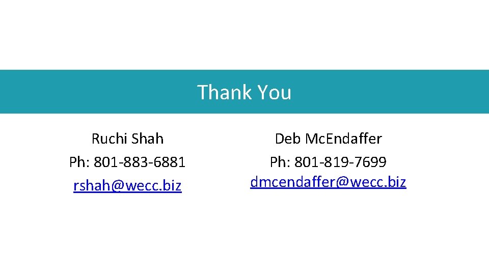 Thank You Ruchi Shah Ph: 801 -883 -6881 rshah@wecc. biz Deb Mc. Endaffer Ph: