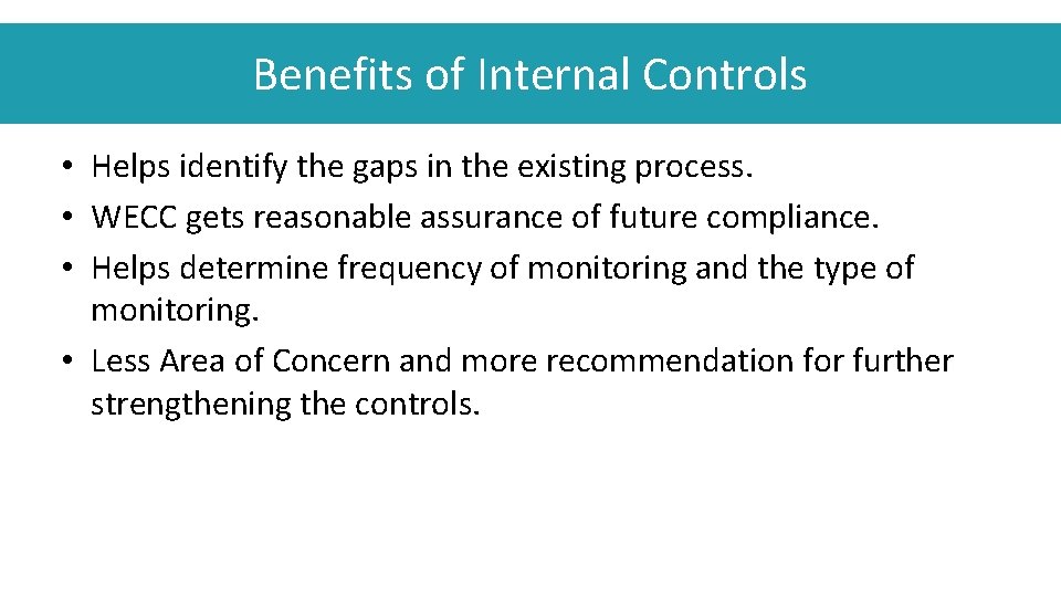 Benefits of Internal Controls • Helps identify the gaps in the existing process. •