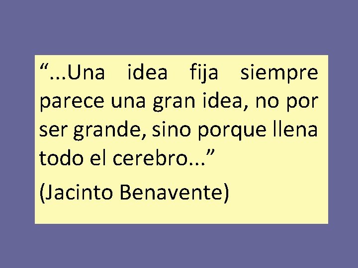 “. . . Una idea fija siempre parece una gran idea, no por ser