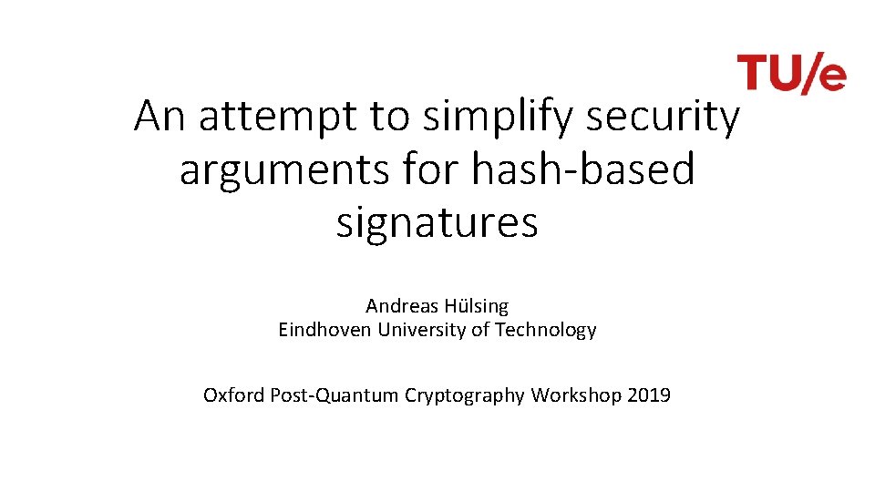 An attempt to simplify security arguments for hash-based signatures Andreas Hülsing Eindhoven University of