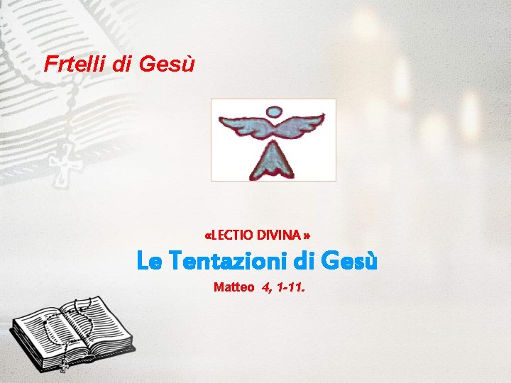 Frtelli di Gesù «LECTIO DIVINA » Le Tentazioni di Gesù Matteo 4, 1 -11.