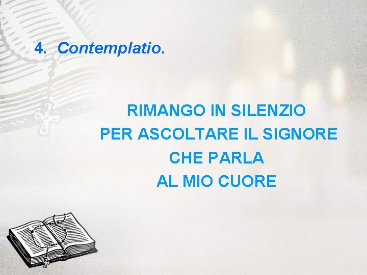 4. Contemplatio. RIMANGO IN SILENZIO PER ASCOLTARE IL SIGNORE CHE PARLA AL MIO CUORE