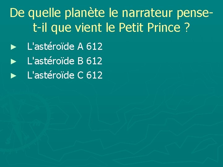 De quelle planète le narrateur penset-il que vient le Petit Prince ? ► L'astéroïde