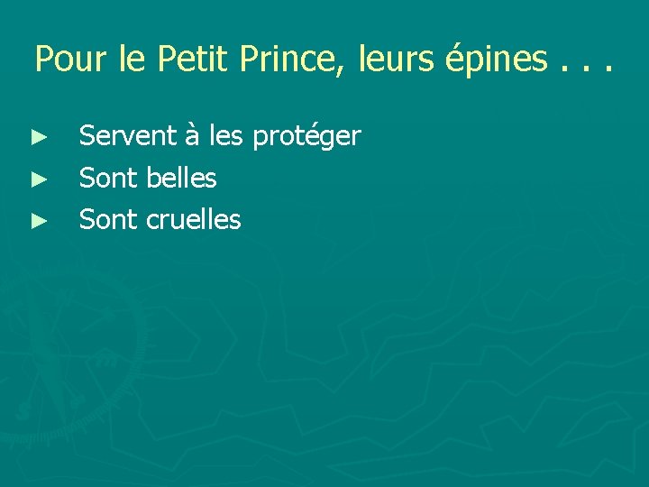 Pour le Petit Prince, leurs épines. . . ► Servent à les protéger ►