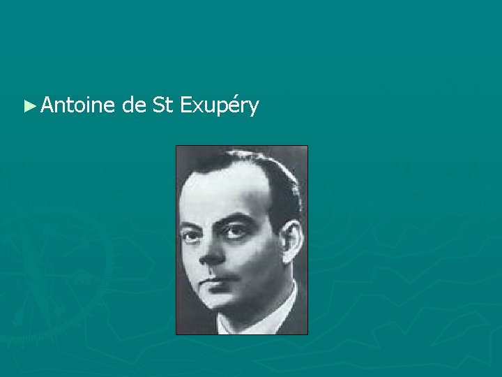 ► Antoine de St Exupéry 