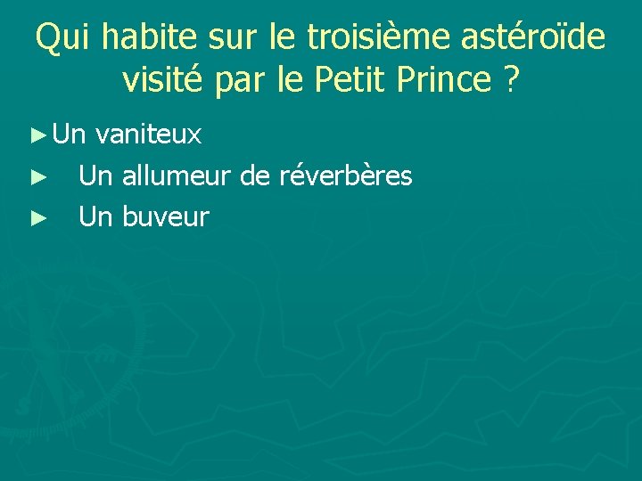 Qui habite sur le troisième astéroïde visité par le Petit Prince ? ► Un