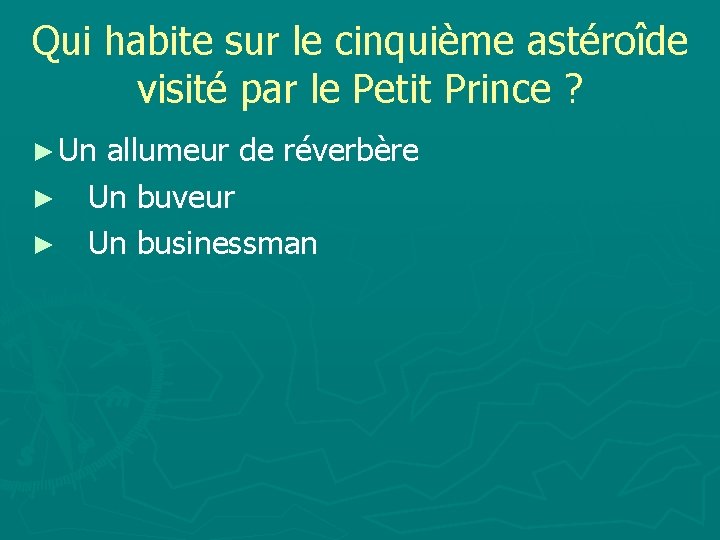 Qui habite sur le cinquième astéroîde visité par le Petit Prince ? ► Un