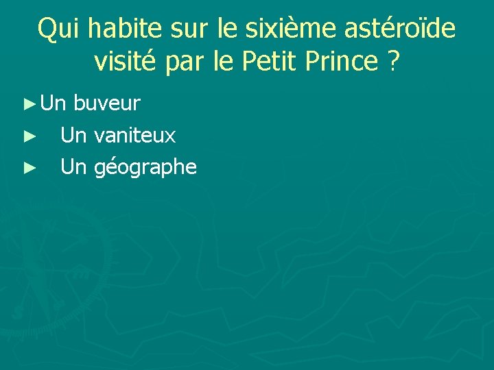 Qui habite sur le sixième astéroïde visité par le Petit Prince ? ► Un