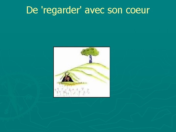 De 'regarder' avec son coeur 