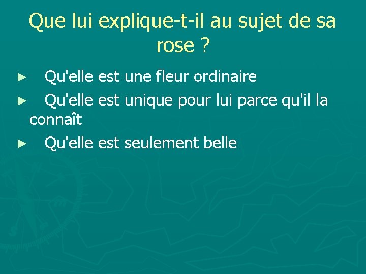 Que lui explique-t-il au sujet de sa rose ? ► Qu'elle est une fleur