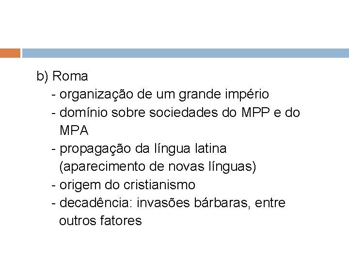 b) Roma - organização de um grande império - domínio sobre sociedades do MPP