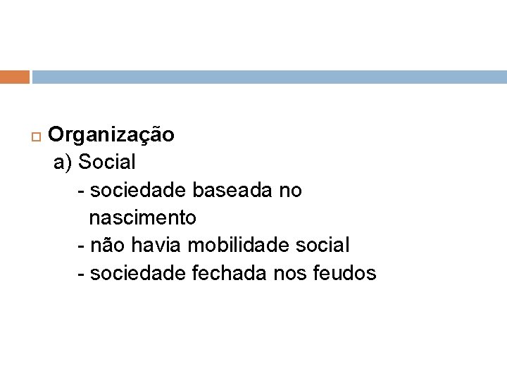  Organização a) Social - sociedade baseada no nascimento - não havia mobilidade social