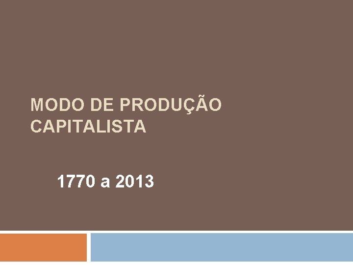 MODO DE PRODUÇÃO CAPITALISTA 1770 a 2013 