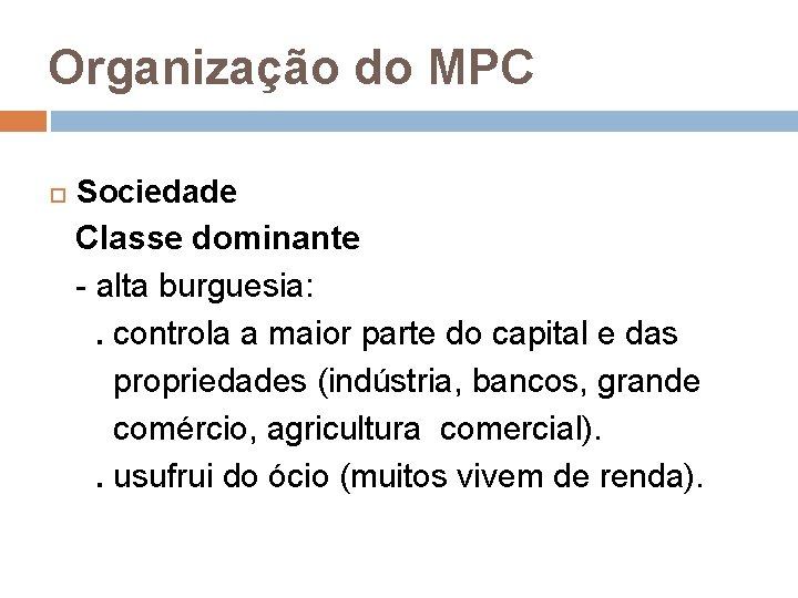 Organização do MPC Sociedade Classe dominante - alta burguesia: . controla a maior parte