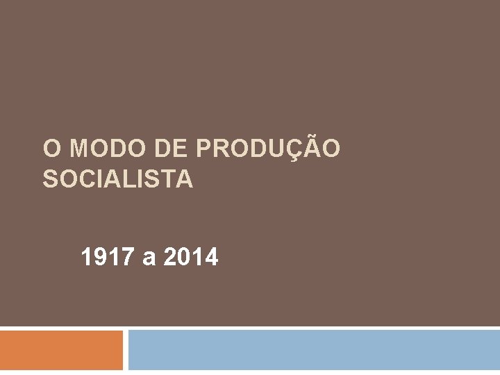 O MODO DE PRODUÇÃO SOCIALISTA 1917 a 2014 