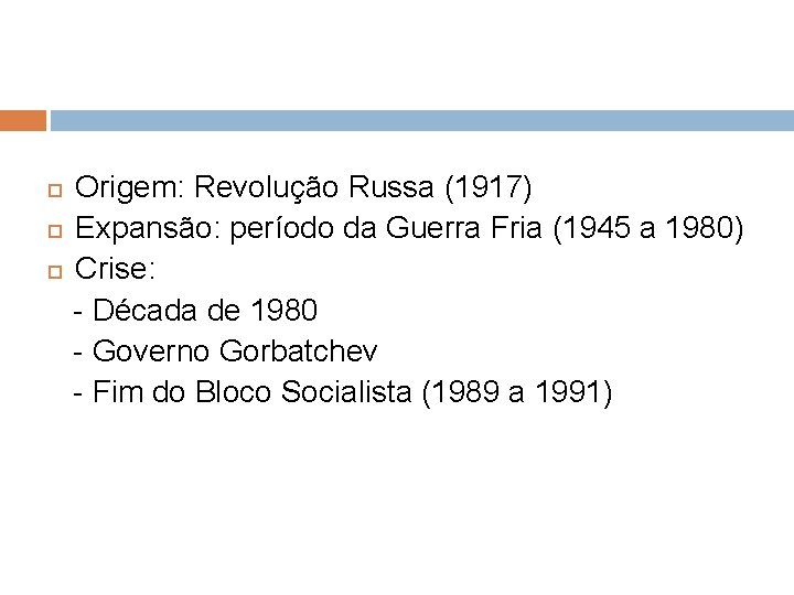 Origem: Revolução Russa (1917) Expansão: período da Guerra Fria (1945 a 1980) Crise: -