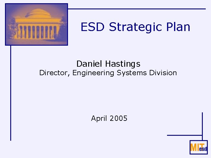 ESD Strategic Plan Daniel Hastings Director, Engineering Systems Division April 2005 