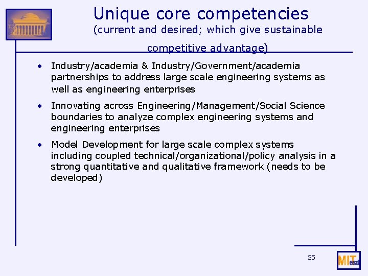 Unique core competencies (current and desired; which give sustainable competitive advantage) • Industry/academia &
