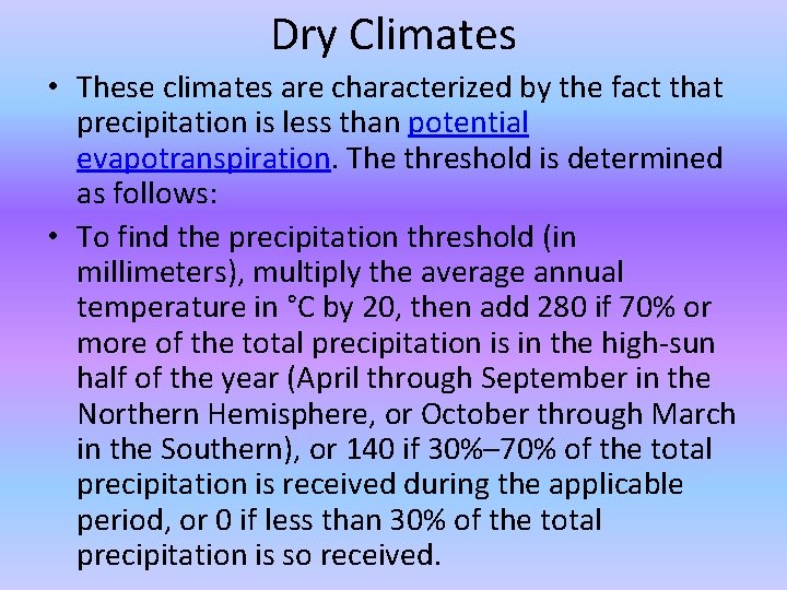Dry Climates • These climates are characterized by the fact that precipitation is less