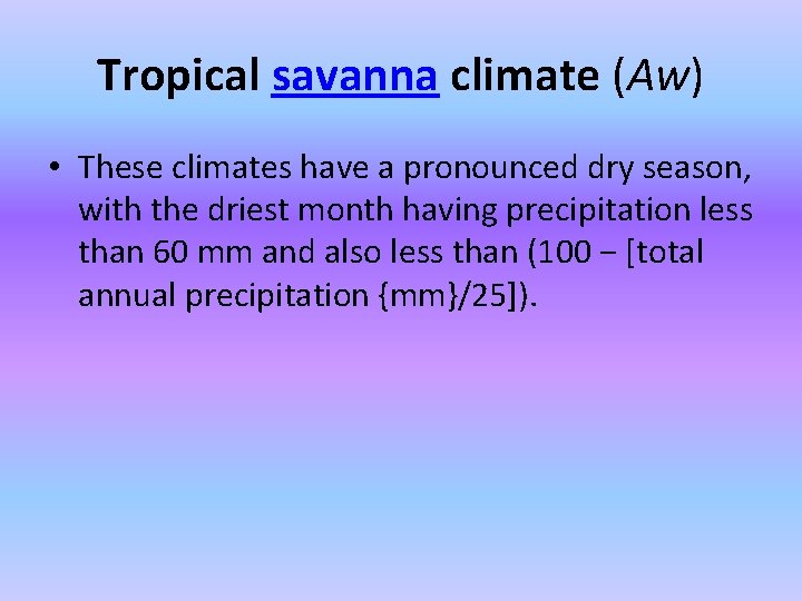 Tropical savanna climate (Aw) • These climates have a pronounced dry season, with the