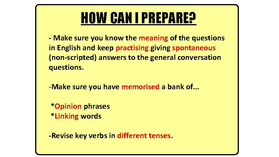 HOW CAN I PREPARE? - Make sure you know the meaning of the questions