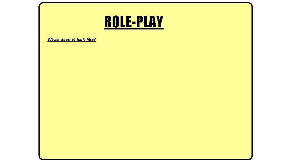 ROLE-PLAY What does it look like? 