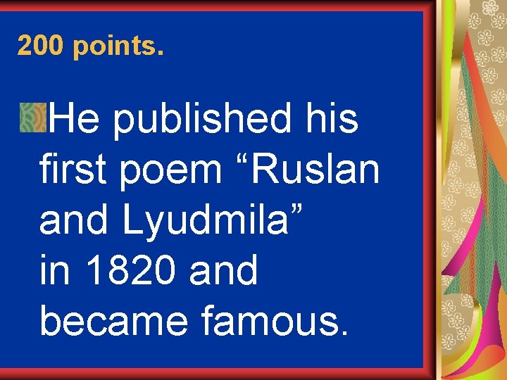 200 points. He published his first poem “Ruslan and Lyudmila” in 1820 and became
