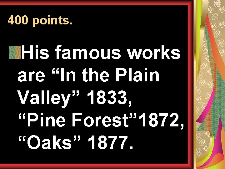 400 points. His famous works are “In the Plain Valley” 1833, “Pine Forest” 1872,