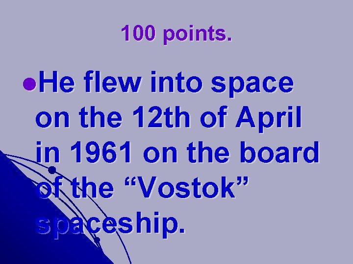100 points. l. He flew into space on the 12 th of April in