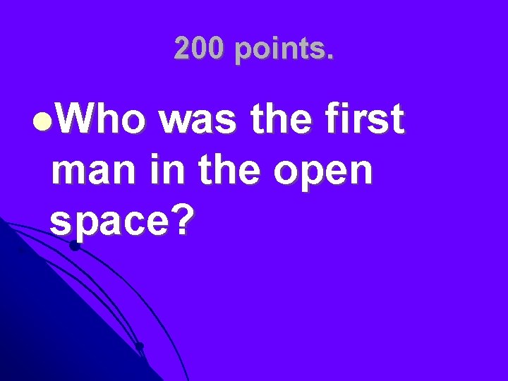 200 points. l. Who was the first man in the open space? 