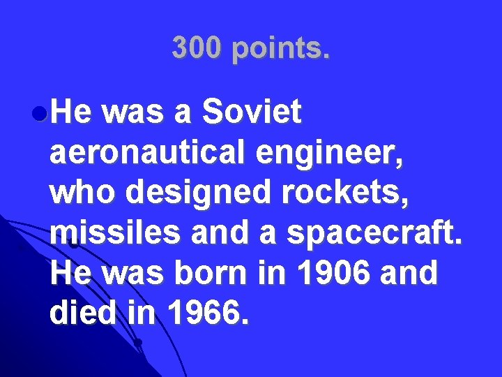 300 points. l. He was a Soviet aeronautical engineer, who designed rockets, missiles and