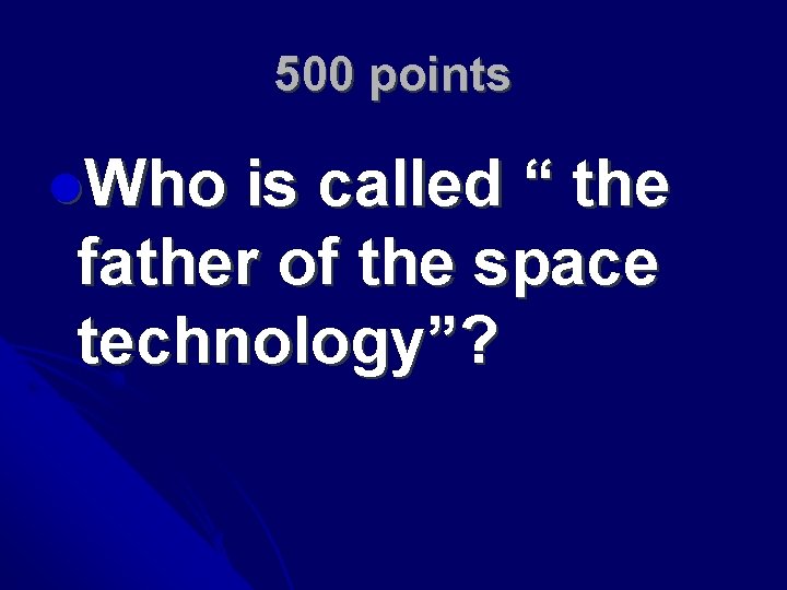 500 points l. Who is called “ the father of the space technology”? 