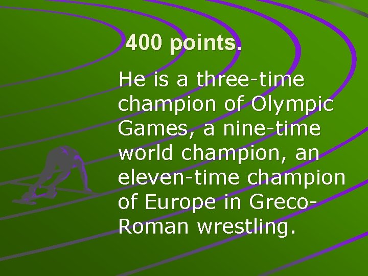 400 points. He is a three-time champion of Olympic Games, a nine-time world champion,