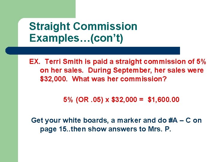 Straight Commission Examples…(con’t) EX. Terri Smith is paid a straight commission of 5% on