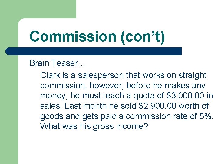 Commission (con’t) Brain Teaser… Clark is a salesperson that works on straight commission, however,