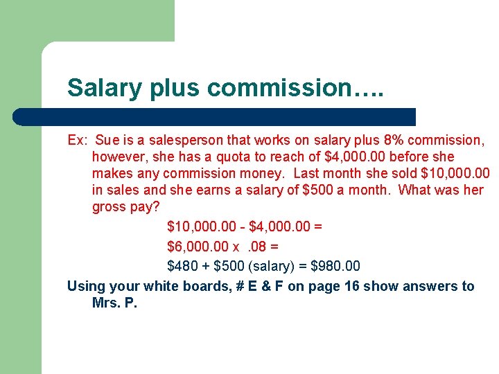 Salary plus commission…. Ex: Sue is a salesperson that works on salary plus 8%