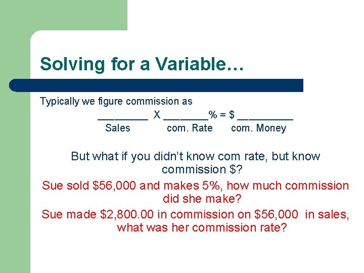 Solving for a Variable… Typically we figure commission as _____ X ____% = $